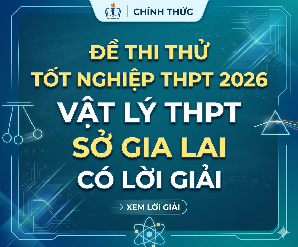 76. Đề thi thử tốt nghiệp THPT 2026 Vật Lý THPT Sở Gia Lai - Có lời giải